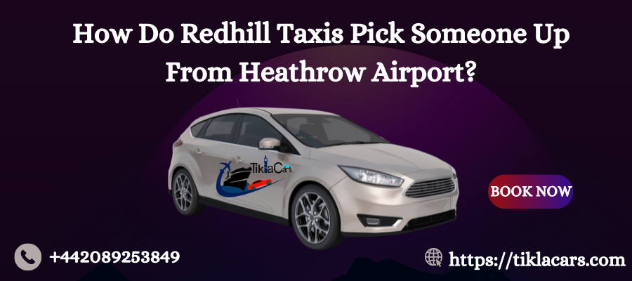 How Do Redhill Taxis Pick Someone Up From Heathrow Airport?