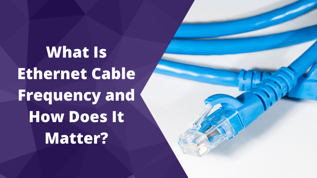 What Is Ethernet Cable Frequency and How Does It Matter