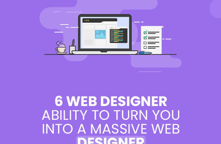 6 Web Designer Abilities to Turn You Into a Massive Web Designer