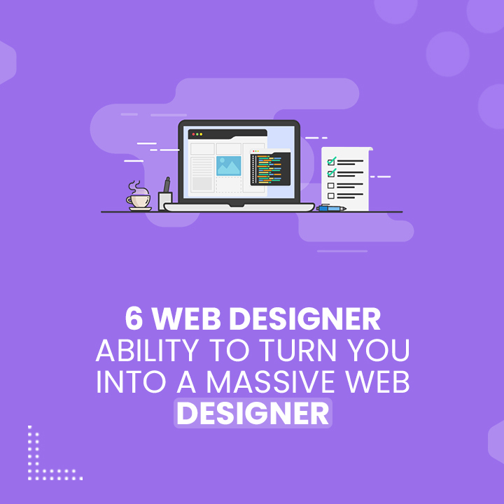 6 Web Designer Abilities to Turn You Into a Massive Web Designer